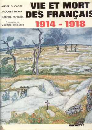 Vie et Mort des Français 1914-1918 (Ducasse - Meyer  - Perreux - Ed. limitée 1962)